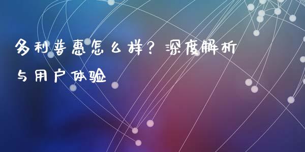 多利普惠怎么样？深度解析与用户体验_https://m.yjjixie.cn_恒生指数直播平台_第1张