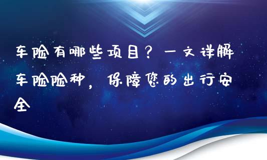 车险有哪些项目？一文详解车险险种，保障您的出行安全_https://m.yjjixie.cn_恒指期货直播间喊单_第1张