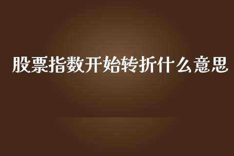 股票指数开始转折什么意思_https://m.yjjixie.cn_恒生指数直播平台_第1张