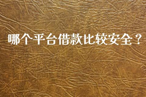 哪个平台借款比较安全？_https://m.yjjixie.cn_恒生指数直播平台_第1张