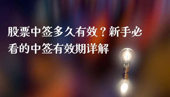 股票中签多久有效？新手必看的中签有效期详解_https://m.yjjixie.cn_恒生指数直播平台_第1张