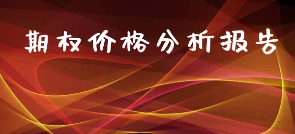 期权价格分析报告_https://m.yjjixie.cn_德指在线喊单直播室_第1张