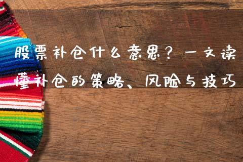 股票补仓什么意思？一文读懂补仓的策略、风险与技巧_https://m.yjjixie.cn_德指在线喊单直播室_第1张