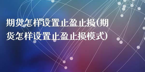 期货怎样设置止盈止损(期货怎样设置止盈止损模式)_https://m.yjjixie.cn_纳指直播间_第1张