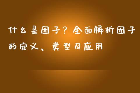 什么是因子？全面解析因子的定义、类型及应用_https://m.yjjixie.cn_德指在线喊单直播室_第1张