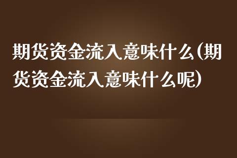 期货资金流入意味什么(期货资金流入意味什么呢)_https://m.yjjixie.cn_纳指直播间_第1张