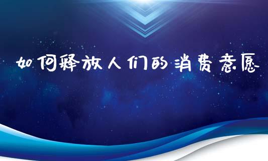 如何释放人们的消费意愿_https://m.yjjixie.cn_恒指期货直播间喊单_第1张