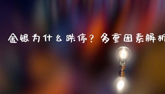 金银为什么跌停？多重因素解析_https://m.yjjixie.cn_恒指期货直播间喊单_第1张