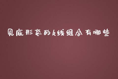 见底形态的k线组合有哪些_https://m.yjjixie.cn_恒生指数直播平台_第1张