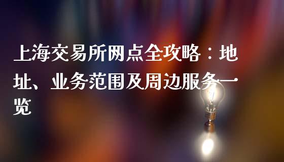 上海交易所网点全攻略：地址、业务范围及周边服务一览_https://m.yjjixie.cn_恒生指数直播平台_第1张