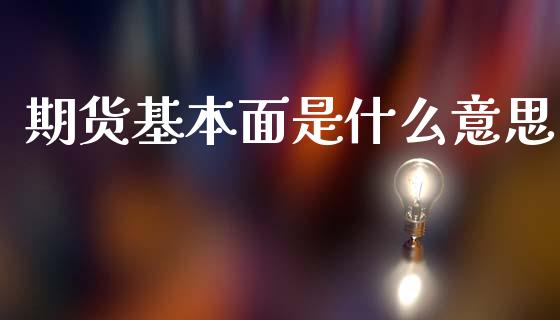 期货基本面是什么意思_https://m.yjjixie.cn_德指在线喊单直播室_第1张
