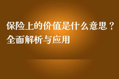 保险上的价值是什么意思？全面解析与应用_https://m.yjjixie.cn_德指在线喊单直播室_第1张