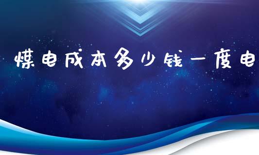 煤电成本多少钱一度电_https://m.yjjixie.cn_纳指直播间_第1张