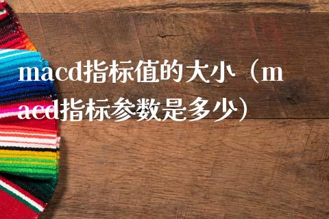 macd指标值的大小（macd指标参数是多少）_https://m.yjjixie.cn_恒生指数直播平台_第1张