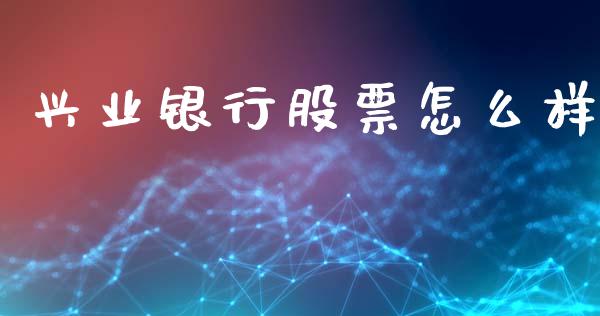 兴业银行股票怎么样_https://m.yjjixie.cn_纳指直播间_第1张