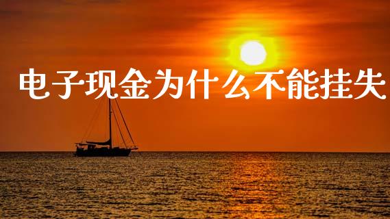 电子现金为什么不能挂失_https://m.yjjixie.cn_纳指直播间_第1张