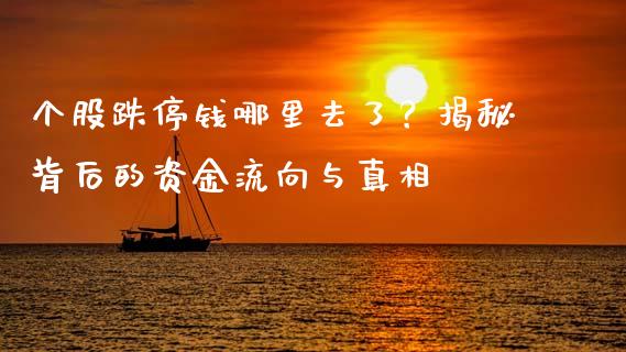 个股跌停钱哪里去了？揭秘背后的资金流向与真相_https://m.yjjixie.cn_恒生指数直播平台_第1张