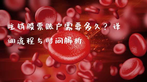 注销股票账户需要多久？详细流程与时间解析_https://m.yjjixie.cn_德指在线喊单直播室_第1张