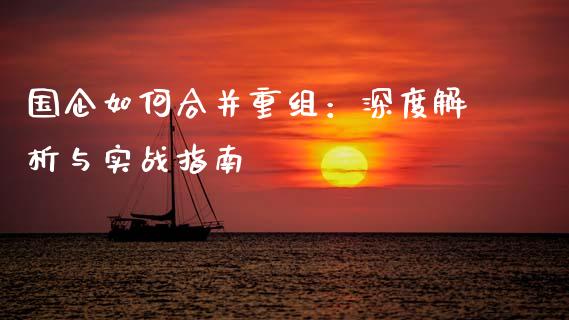 国企如何合并重组：深度解析与实战指南_https://m.yjjixie.cn_恒生指数直播平台_第1张