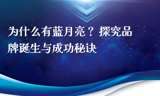为什么有蓝月亮？ 探究品牌诞生与成功秘诀_https://m.yjjixie.cn_恒生指数直播平台_第1张