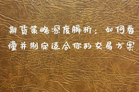 期货策略深度解析：如何看懂并制定适合你的交易方案_https://m.yjjixie.cn_恒指期货直播间喊单_第1张