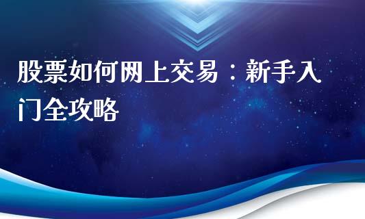 股票如何网上交易:新手入门全攻略_恒生指数直播平台_第1张_恒生指数直播平台_恒指期货直播间喊单_德指在线喊单直播室_纳指直播间 股票如何网上交易:新手入门全攻略_https://m.yjjixie.cn_恒生指数直播平台_第1张