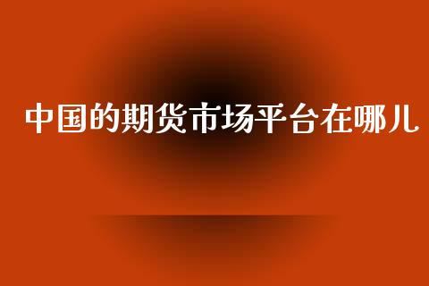 中国的期货市场平台在哪儿_https://m.yjjixie.cn_恒生指数直播平台_第1张