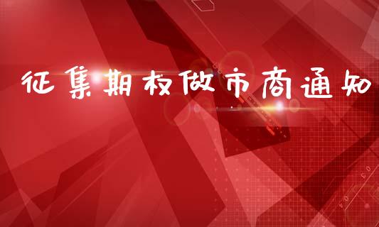 征集期权做市商通知_https://m.yjjixie.cn_德指在线喊单直播室_第1张