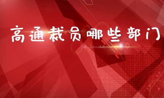 高通裁员哪些部门_https://m.yjjixie.cn_恒生指数直播平台_第1张