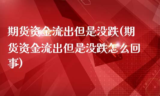 期货资金流出但是没跌(期货资金流出但是没跌怎么回事)_https://m.yjjixie.cn_纳指直播间_第1张