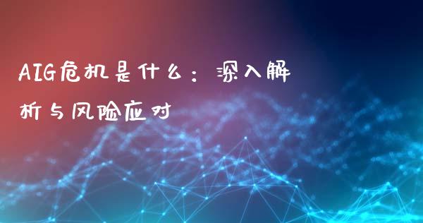 AIG危机是什么：深入解析与风险应对_https://m.yjjixie.cn_恒指期货直播间喊单_第1张