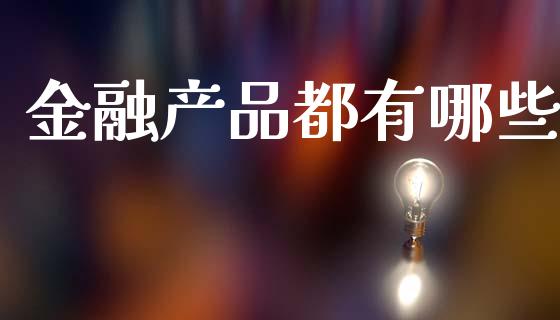 金融产品都有哪些_https://m.yjjixie.cn_恒指期货直播间喊单_第1张