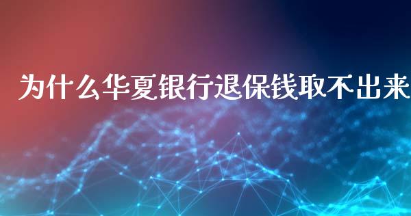为什么华夏银行退保钱取不出来_https://m.yjjixie.cn_恒指期货直播间喊单_第1张