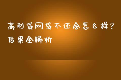高利贷网贷不还会怎么样？后果全解析_https://m.yjjixie.cn_恒指期货直播间喊单_第1张