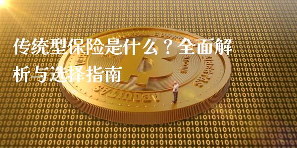 传统型保险是什么？全面解析与选择指南_https://m.yjjixie.cn_纳指直播间_第1张