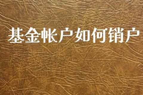 基金帐户如何销户_https://m.yjjixie.cn_德指在线喊单直播室_第1张
