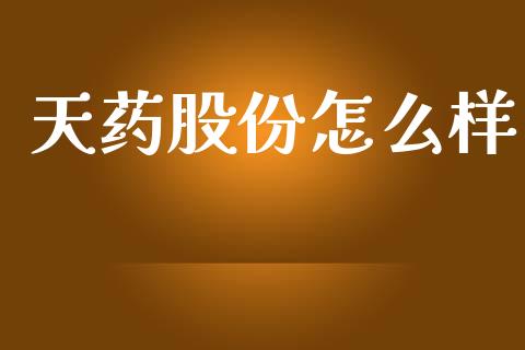 天药股份怎么样_https://m.yjjixie.cn_恒指期货直播间喊单_第1张