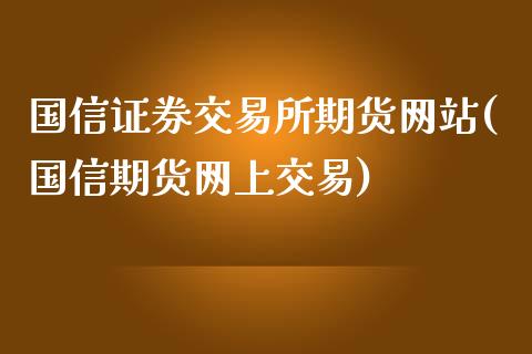国信证券交易所期货网站(国信期货网上交易)_https://m.yjjixie.cn_纳指直播间_第1张