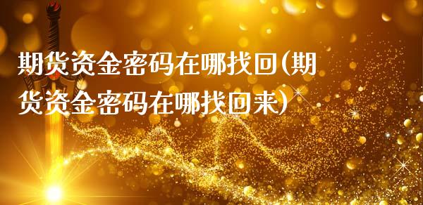 期货资金密码在哪找回(期货资金密码在哪找回来)_https://m.yjjixie.cn_德指在线喊单直播室_第1张