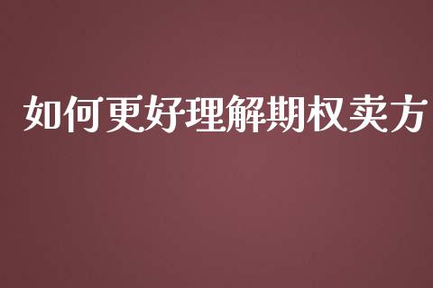如何更好理解期权卖方_https://m.yjjixie.cn_恒指期货直播间喊单_第1张