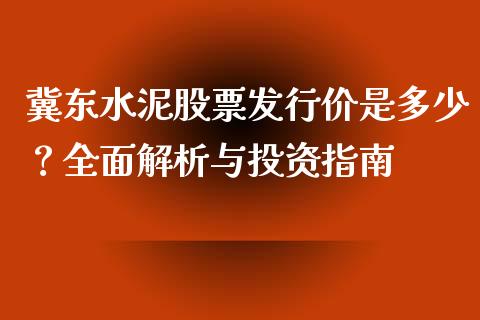 冀东水泥股票发行价是多少？全面解析与投资指南_https://m.yjjixie.cn_恒生指数直播平台_第1张