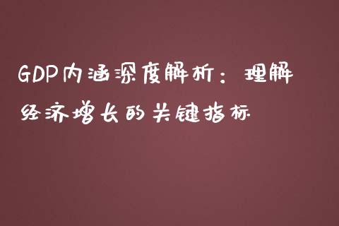 GDP内涵深度解析：理解经济增长的关键指标_https://m.yjjixie.cn_恒指期货直播间喊单_第1张