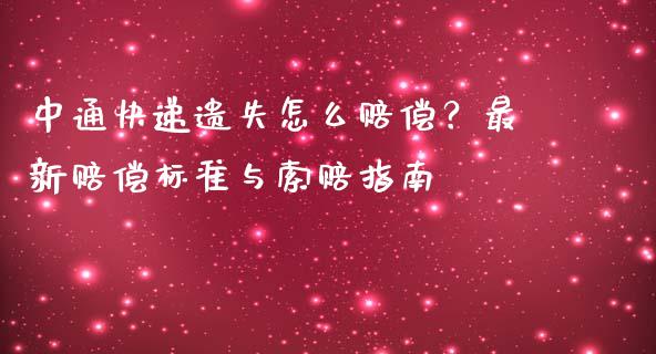 中通快递遗失怎么赔偿？最新赔偿标准与索赔指南_https://m.yjjixie.cn_恒生指数直播平台_第1张