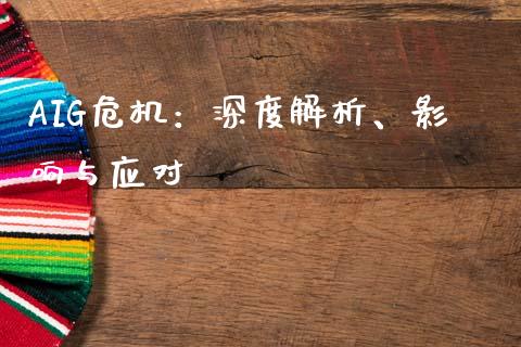 AIG危机：深度解析、影响与应对_https://m.yjjixie.cn_恒指期货直播间喊单_第1张