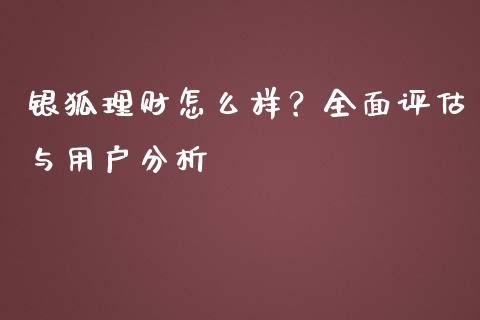 银狐理财怎么样？全面评估与用户分析_https://m.yjjixie.cn_恒指期货直播间喊单_第1张