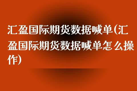 汇盈国际期货数据喊单(汇盈国际期货数据喊单怎么操作)_https://m.yjjixie.cn_恒指期货直播间喊单_第1张