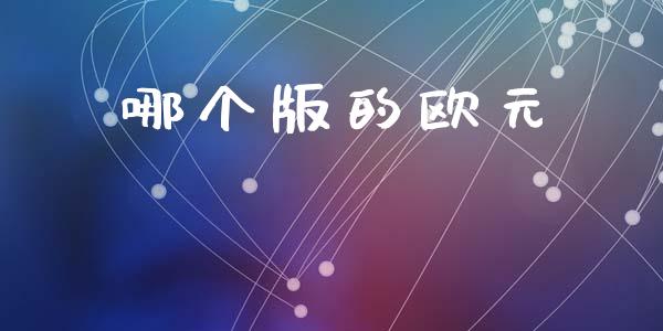 哪个版的欧元_https://m.yjjixie.cn_恒生指数直播平台_第1张