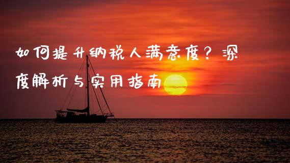如何提升纳税人满意度？深度解析与实用指南_https://m.yjjixie.cn_恒生指数直播平台_第1张