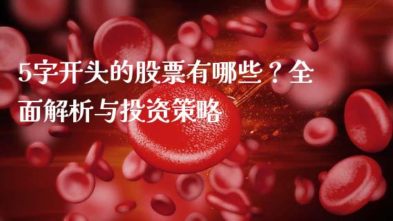 5字开头的股票有哪些？全面解析与投资策略_https://m.yjjixie.cn_恒指期货直播间喊单_第1张