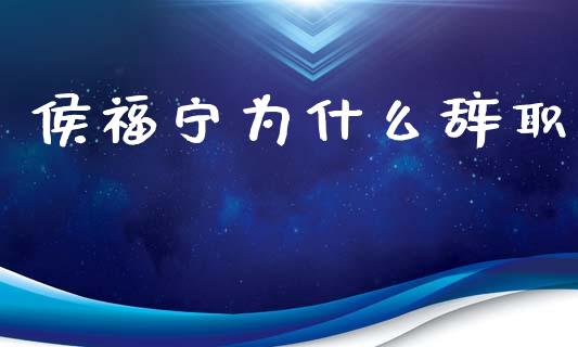 侯福宁为什么辞职_https://m.yjjixie.cn_恒指期货直播间喊单_第1张